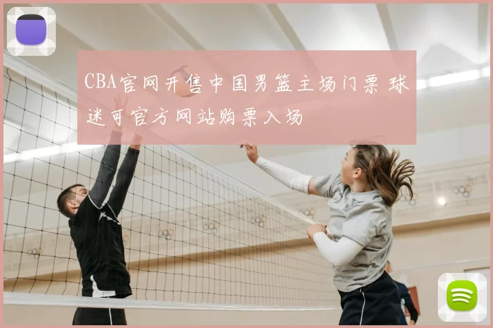 CBA官网开售中国男篮主场门票 球迷可官方网站购票入场