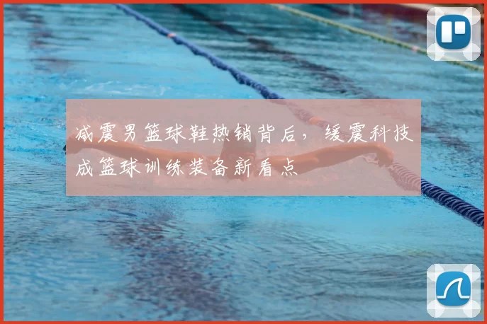 减震男篮球鞋热销背后,缓震科技成篮球训练装备新看点