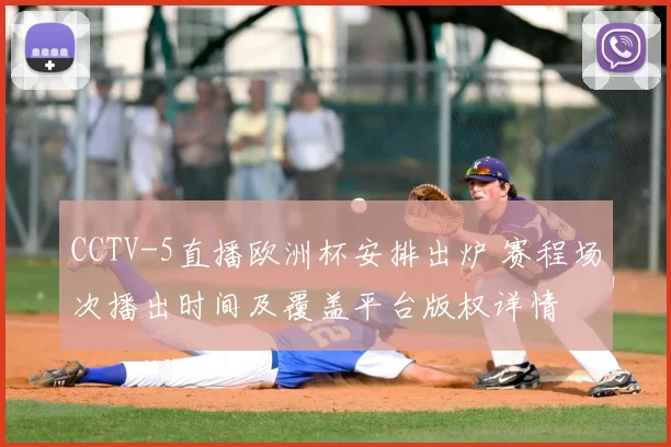 CCTV-5直播欧洲杯安排出炉 赛程场次播出时间及覆盖平台版权详情