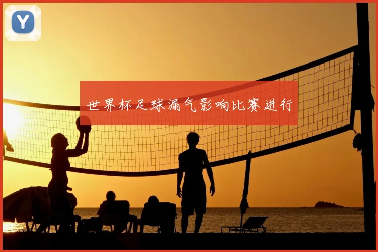 世界杯足球漏气影响比赛进行