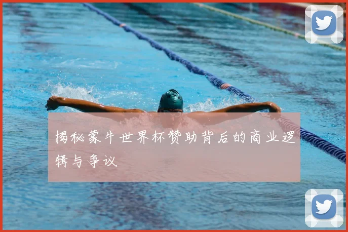 揭秘蒙牛世界杯赞助背后的商业逻辑与争议