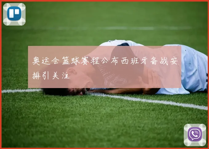 奥运会篮球赛程公布西班牙备战安排引关注
