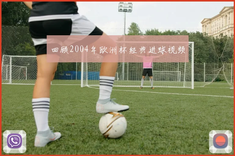 回顾2004年欧洲杯经典进球视频