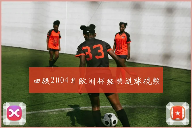 回顾2004年欧洲杯经典进球视频