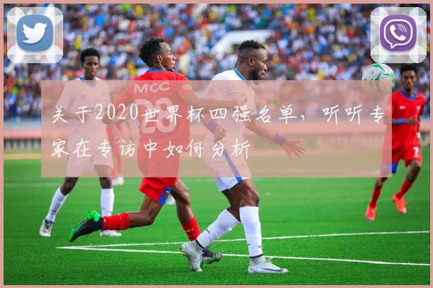 关于2020世界杯四强名单，听听专家在专访中如何分析