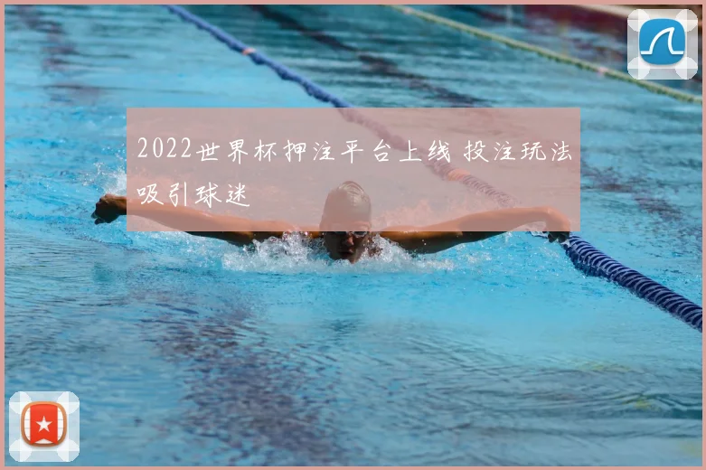 2022世界杯押注平台上线 投注玩法吸引球迷